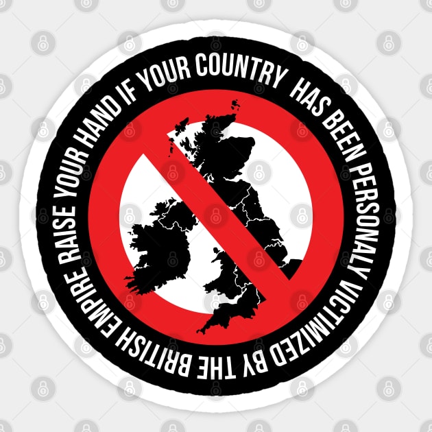 RAISE YOUR HAND IF YOUR COUNTRY  HAS BEEN PERSONALY VICTIMIZED BY THE BRITISH EMPIRE Sticker by remerasnerds